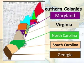 Southern Colonies
Maryland
Virginia
North Carolina
South Carolina
Georgia
 