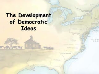 The Development
of Democratic
Ideas
 