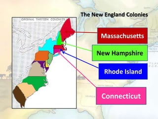 The New England Colonies
Rhode Island
Massachusetts
New Hampshire
Connecticut
 