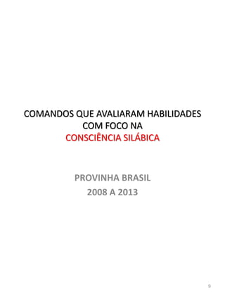 PROVINHA BRASIL
2008 A 2013
COMANDOS QUE AVALIARAM HABILIDADES
COM FOCO NA
CONSCIÊNCIA SILÁBICA
9
 