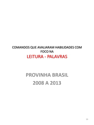 PROVINHA BRASIL
2008 A 2013
16
COMANDOS QUE AVALIARAM HABILIDADES COM
FOCO NA
LEITURA - PALAVRAS
 