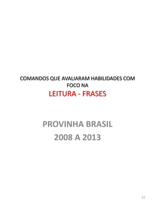 PROVINHA BRASIL
2008 A 2013
22
COMANDOS QUE AVALIARAM HABILIDADES COM
FOCO NA
LEITURA - FRASES
 