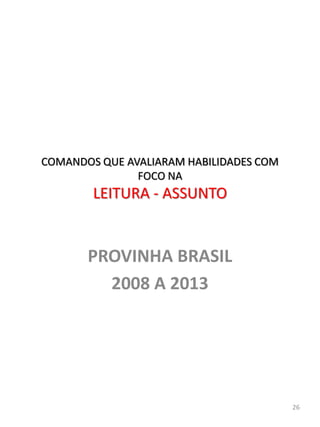 PROVINHA BRASIL
2008 A 2013
26
COMANDOS QUE AVALIARAM HABILIDADES COM
FOCO NA
LEITURA - ASSUNTO
 