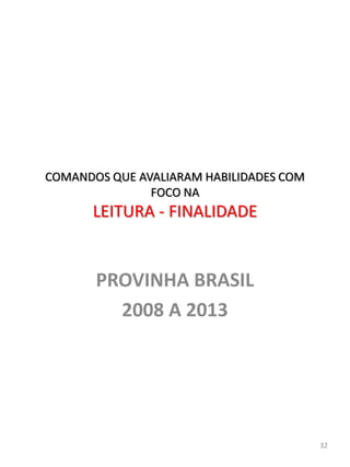 PROVINHA BRASIL
2008 A 2013
32
COMANDOS QUE AVALIARAM HABILIDADES COM
FOCO NA
LEITURA - FINALIDADE
 