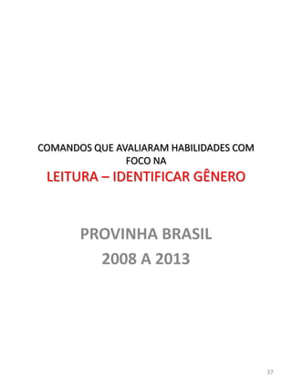 PROVINHA BRASIL
2008 A 2013
37
COMANDOS QUE AVALIARAM HABILIDADES COM
FOCO NA
LEITURA – IDENTIFICAR GÊNERO
 