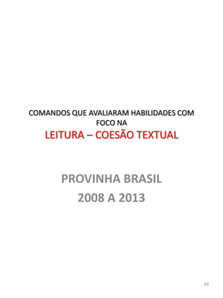 PROVINHA BRASIL
2008 A 2013
49
COMANDOS QUE AVALIARAM HABILIDADES COM
FOCO NA
LEITURA – COESÃO TEXTUAL
 