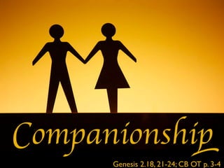 Companionship
      Genesis 2.18, 21-24; CB OT p. 3-4
 