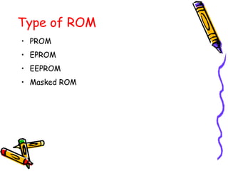 Type of ROM
• PROM
• EPROM
• EEPROM
• Masked ROM
 