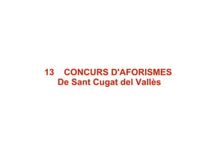 13 CONCURS D'AFORISMES
De Sant Cugat del Vallès
 