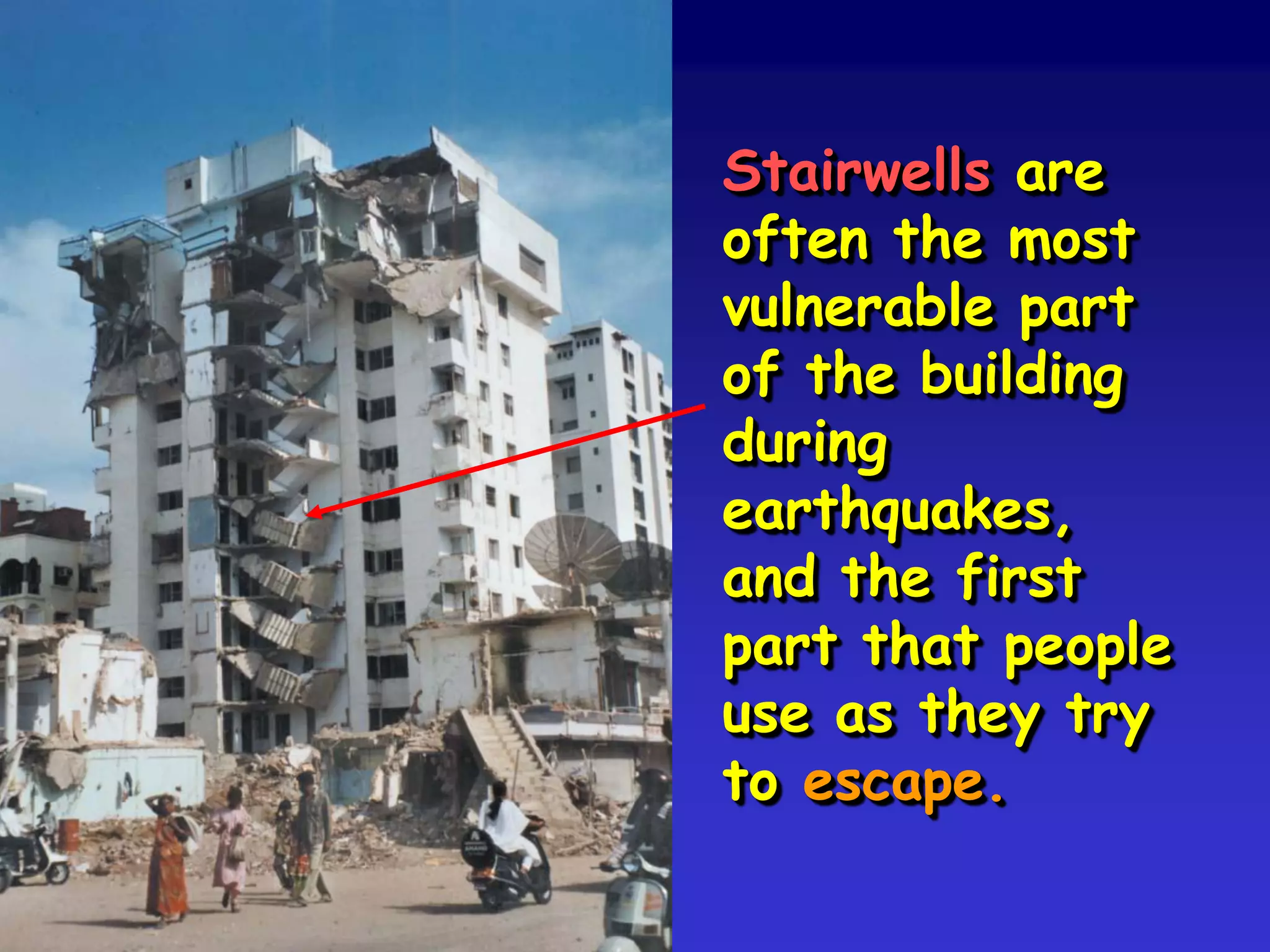 Stairwells are
often the most
vulnerable part
of the building
during
earthquakes,
and the first
part that people
use as they try
to escape.
 