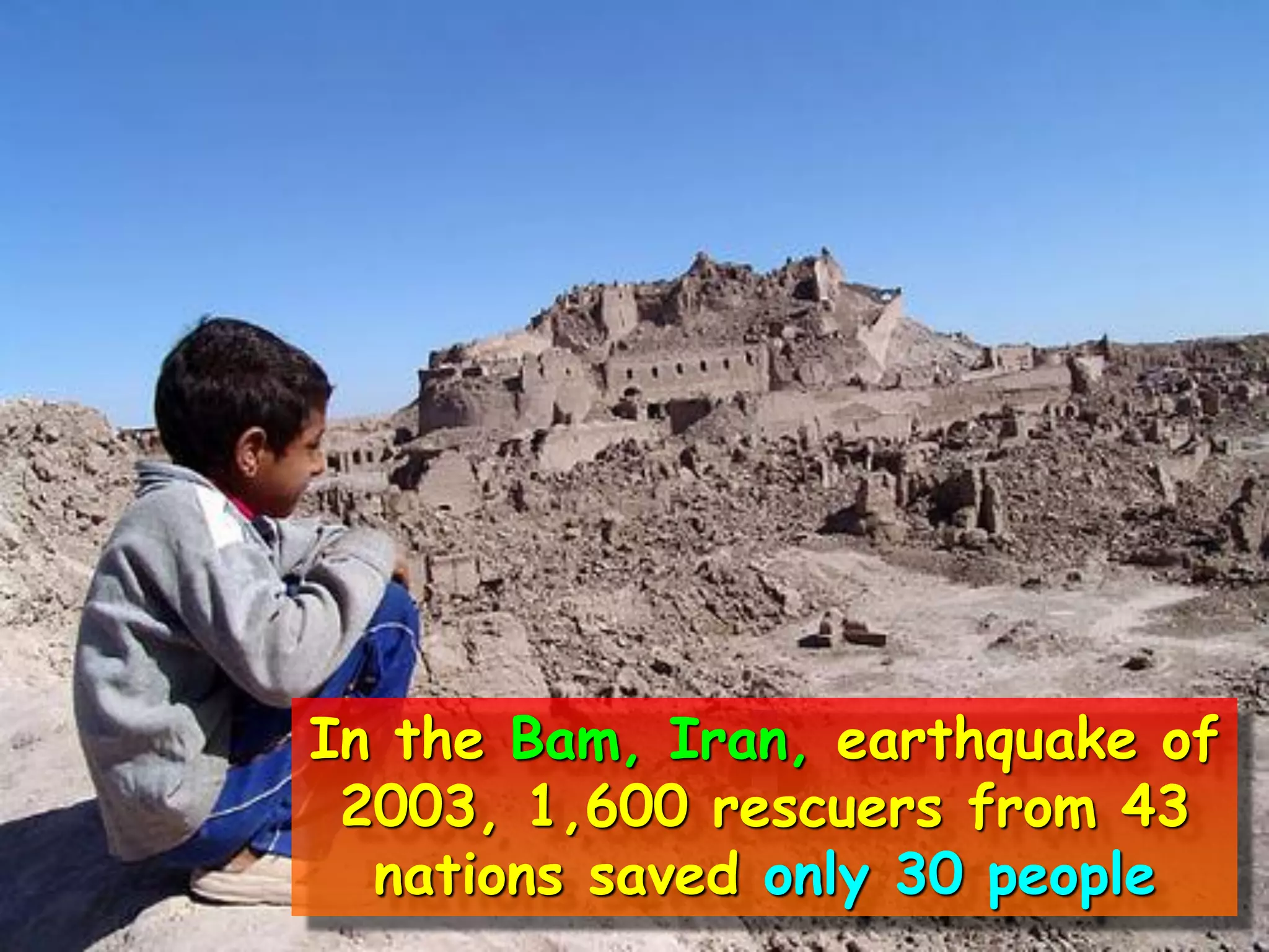 Non era una situazione insolita....
In the Bam, Iran, earthquake of
2003, 1,600 rescuers from 43
nations saved only 30 people
 