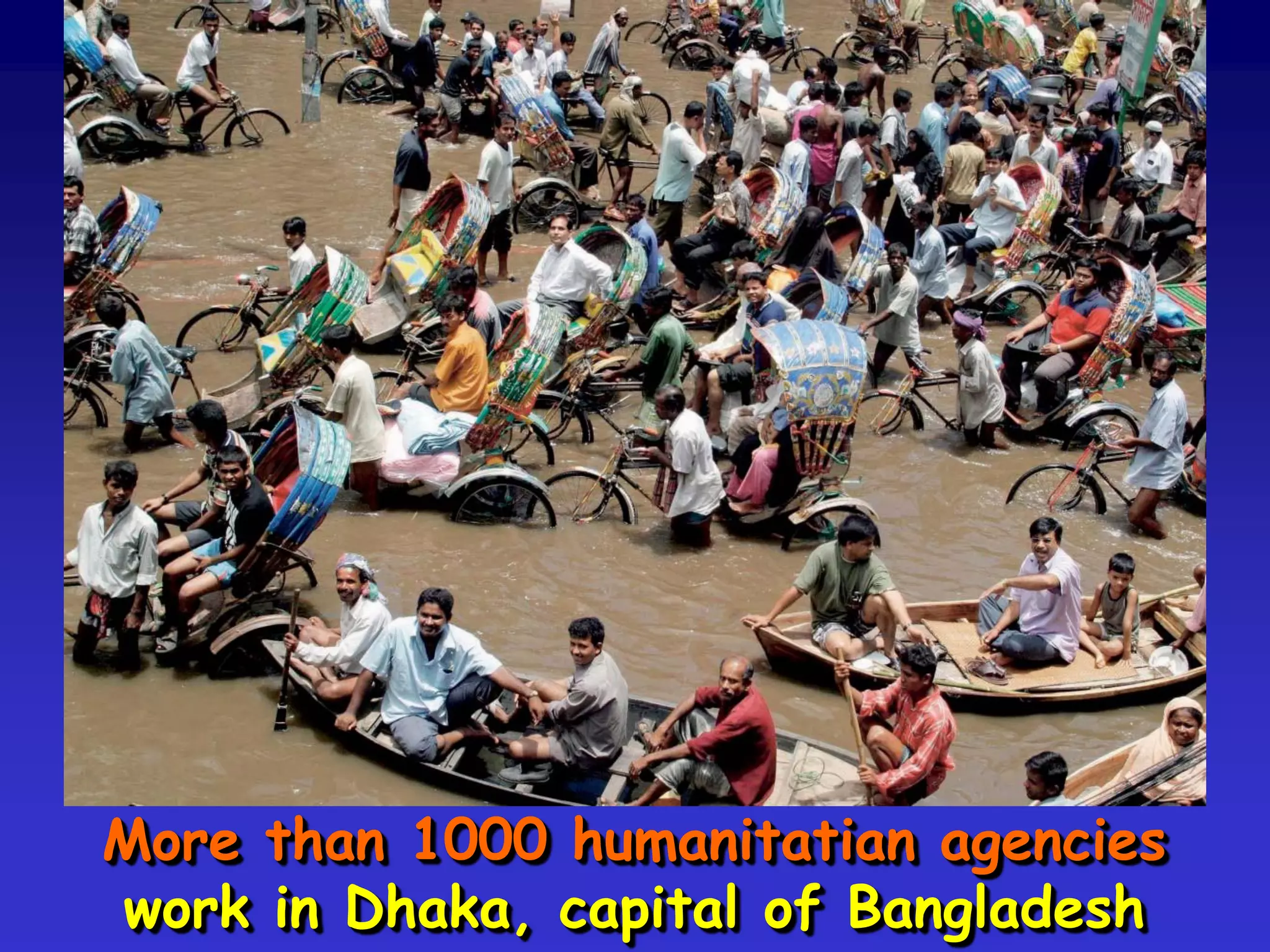 More than 1000 humanitatian agencies
work in Dhaka, capital of Bangladesh
 