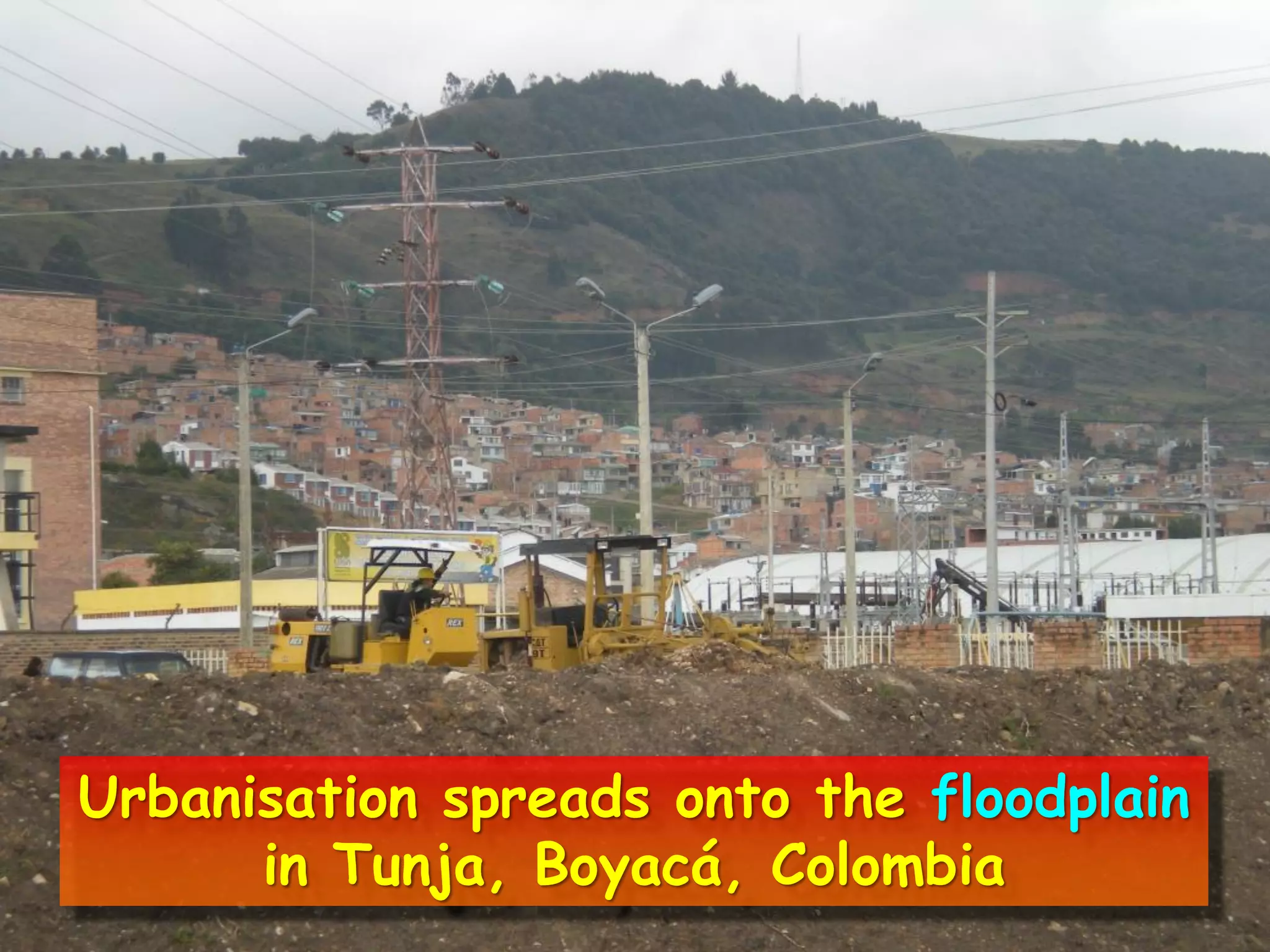Urbanisation spreads onto the floodplain
in Tunja, Boyacá, Colombia
 