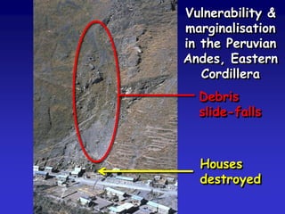 Vulnerability &
marginalisation
in the Peruvian
Andes, Eastern
Cordillera
Debris
slide-falls
Houses
destroyed
 