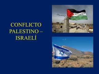 CONFLICTO
PALESTINO –
ISRAELÍ
 