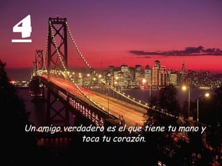 4 Un amigo verdadero es el que tiene tu mano y toca tu corazón.   