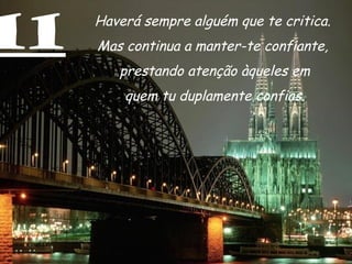 11 Haverá sempre alguém que te critica.
Mas continua a manter-te confiante,
prestando atenção àqueles em
quem tu duplamente confias.
 