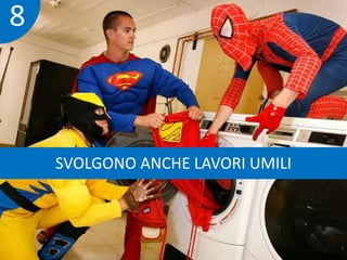 SVOLGONO ANCHE LAVORI UMILI 
8 
 