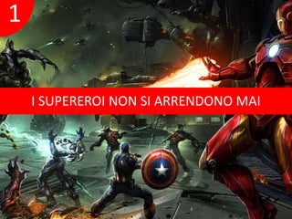 I SUPEREROI NON SI ARRENDONO MAI 
1 
 