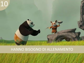 HANNO BISOGNO DI ALLENAMENTO 
10 
 