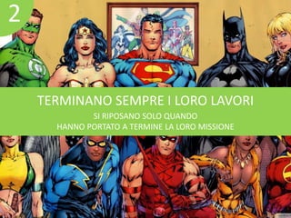 TERMINANO SEMPRE I LORO LAVORI 
SI RIPOSANO SOLO QUANDO 
HANNO PORTATO A TERMINE LA LORO MISSIONE 
2 
 