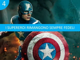 4 
I SUPEREROI RIMANGONO SEMPRE FEDELI 
 