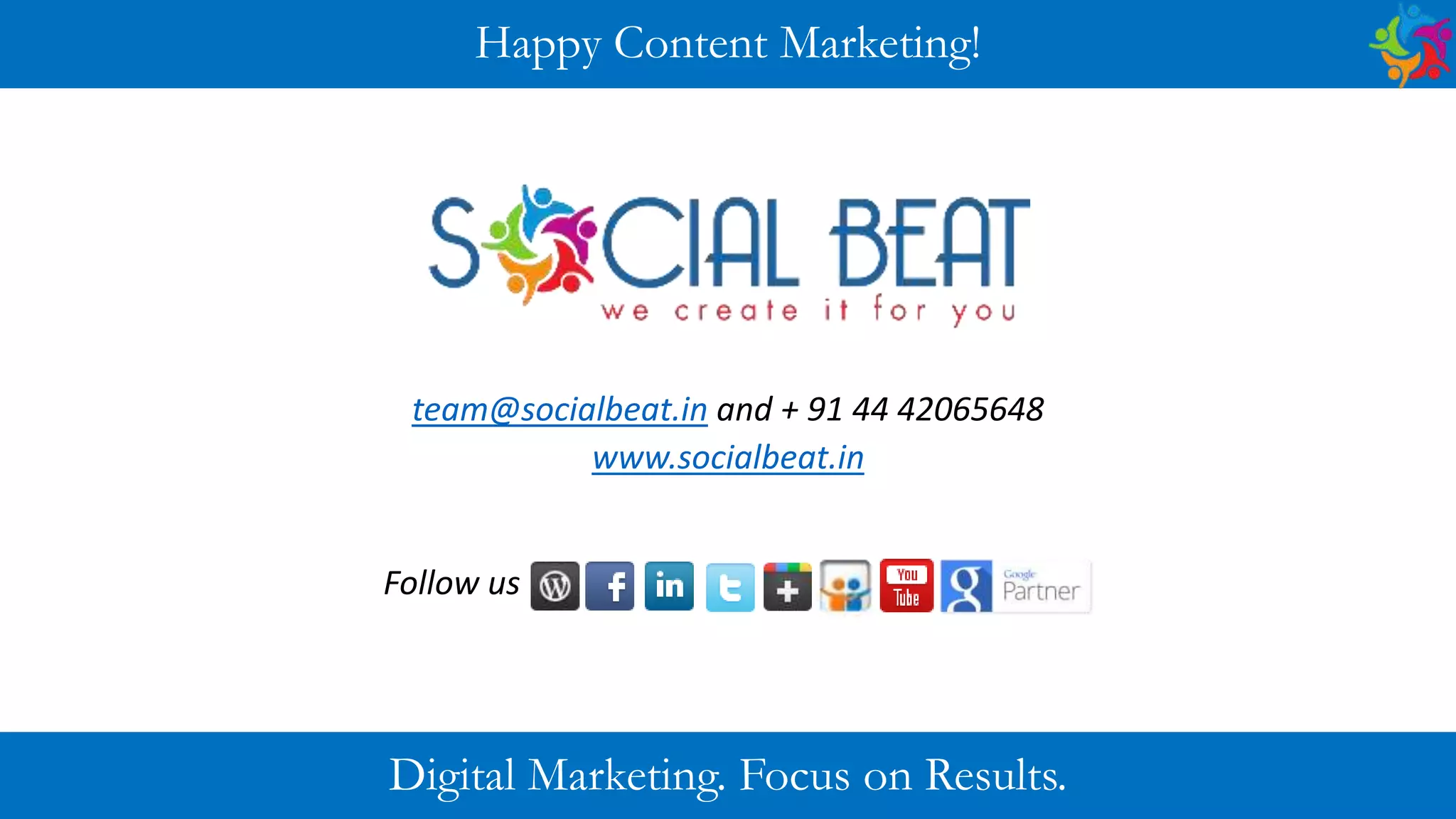 team@socialbeat.in and + 91 44 42065648
www.socialbeat.in
Digital Marketing. Focus on Results.
Follow us
Happy Content Marketing!
 