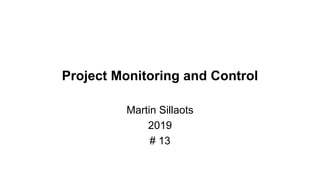 Project Monitoring and Control
Martin Sillaots
2019
# 13
 