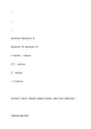 +
-
-
Quadrant IQuadrant II
Quadrant III Quadrant IV
NOTICE THAT THESE DIRECTIONS ARE NOT PRECISE !
TRIGNOMETRY
 