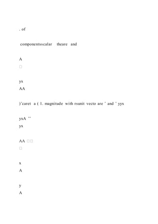 . of
componentsscalar theare and
A
yx
AA
)ˆcaret a ( 1. magnitude with rsunit vecto are ˆ and ˆ yyx
yxA ˆˆ
yx
x
A
y
A
 