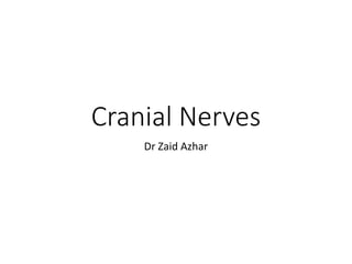 Cranial Nerves
Dr Zaid Azhar
 