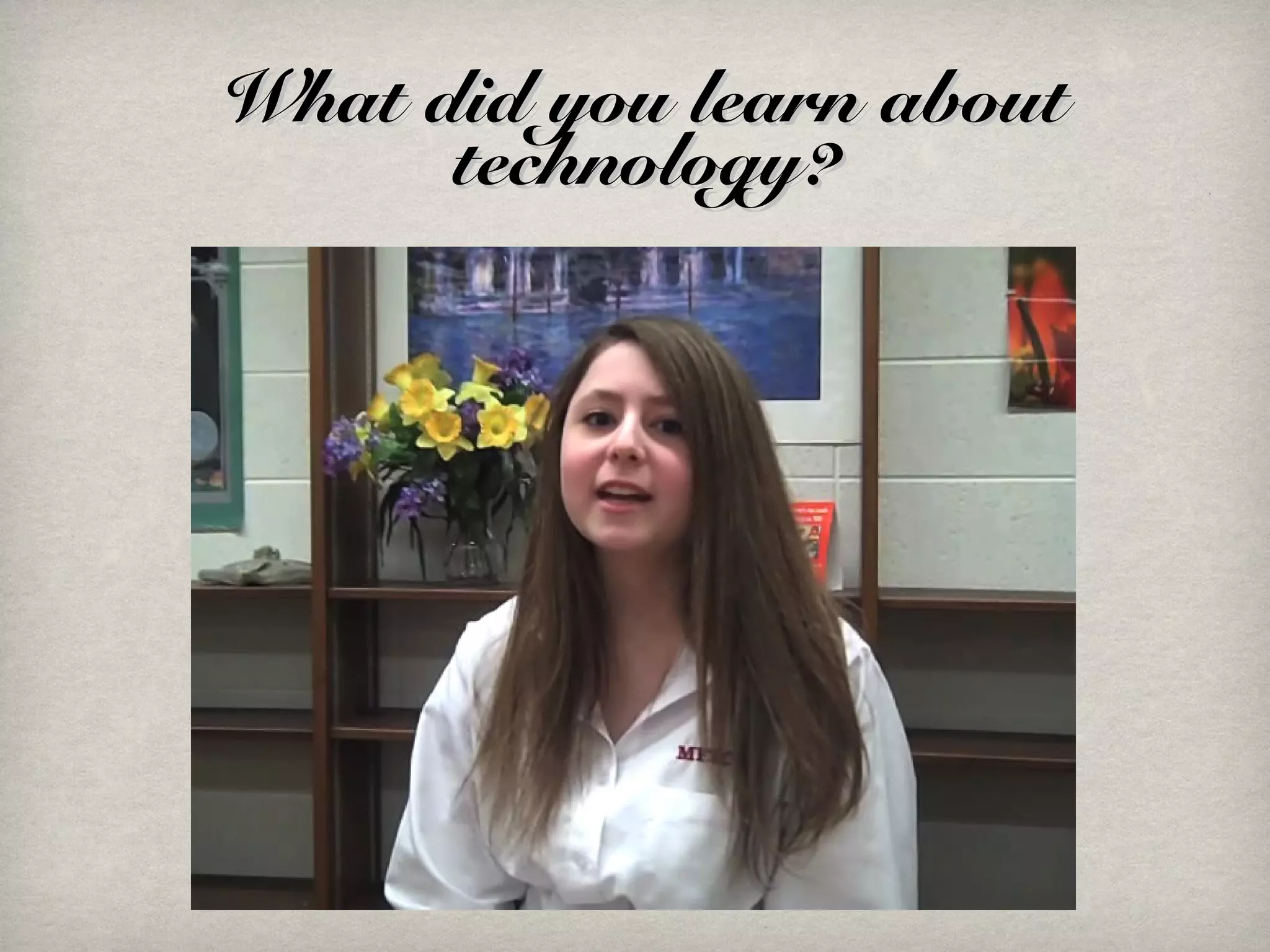 What did you learn aboutWhat did you learn about
technology?technology?
 