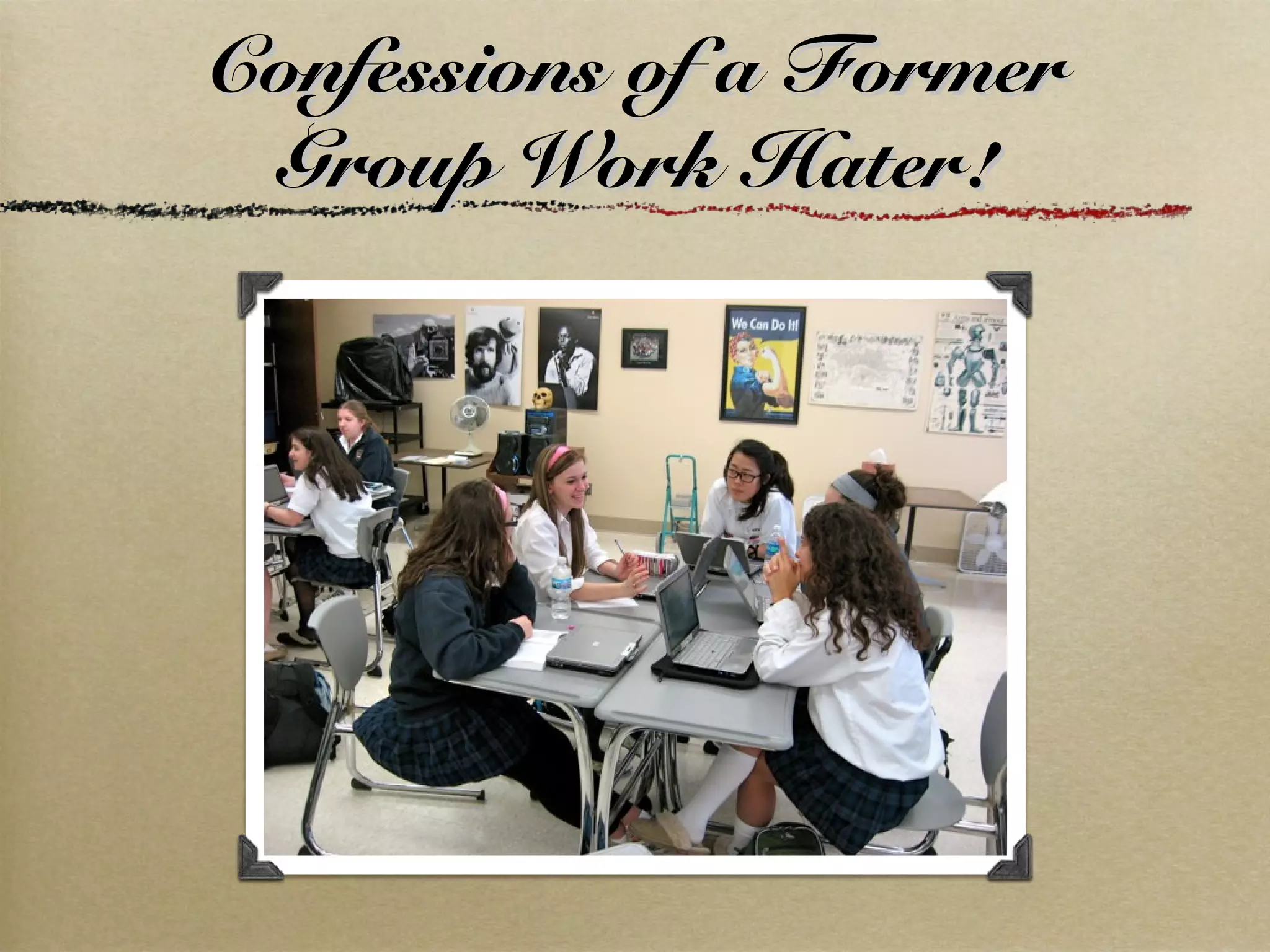 Confessions of a FormerConfessions of a Former
Group Work Hater!Group Work Hater!
 