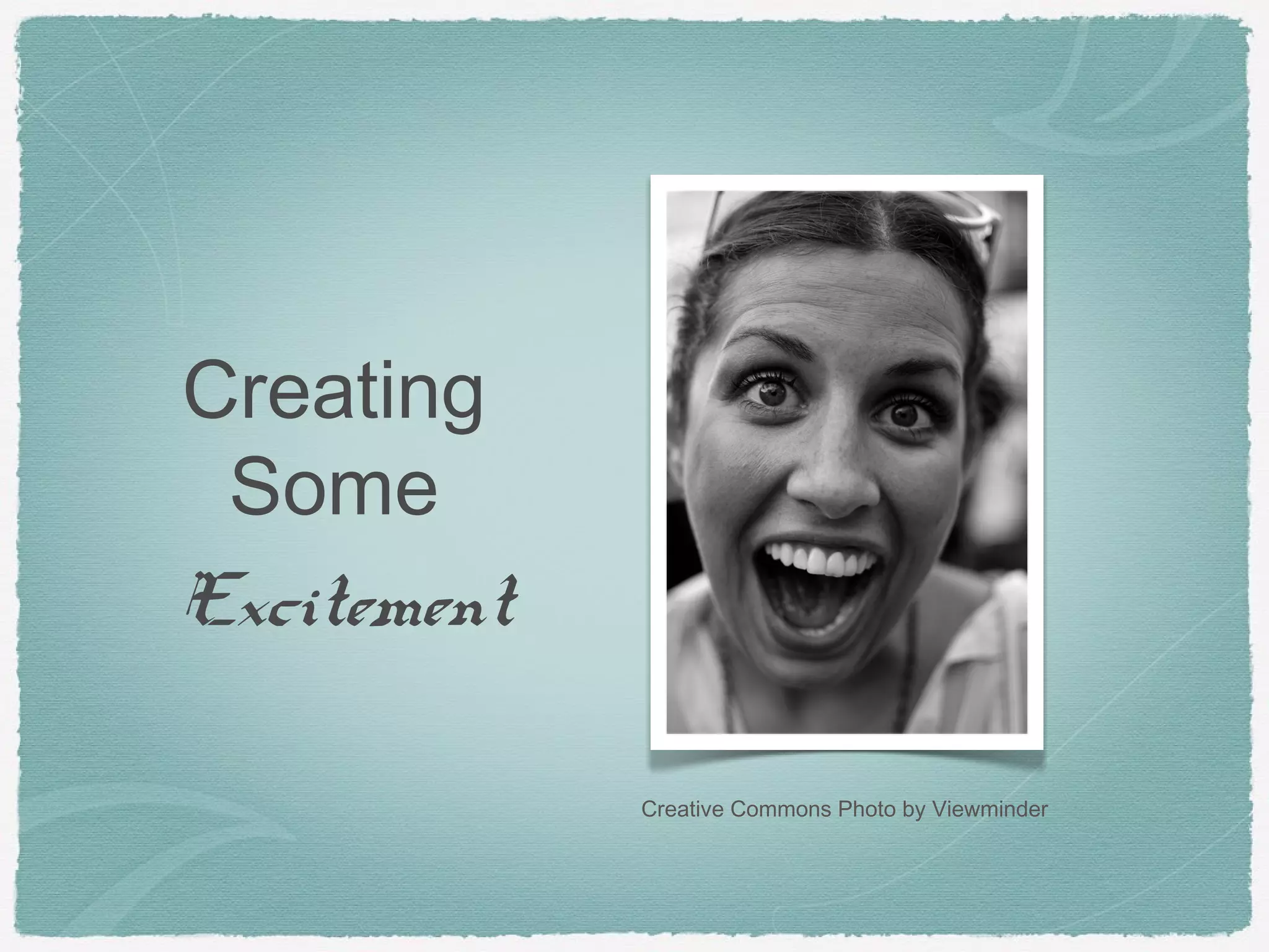 Creative Commons Photo by Viewminder
Creating
Some
Excitement
 