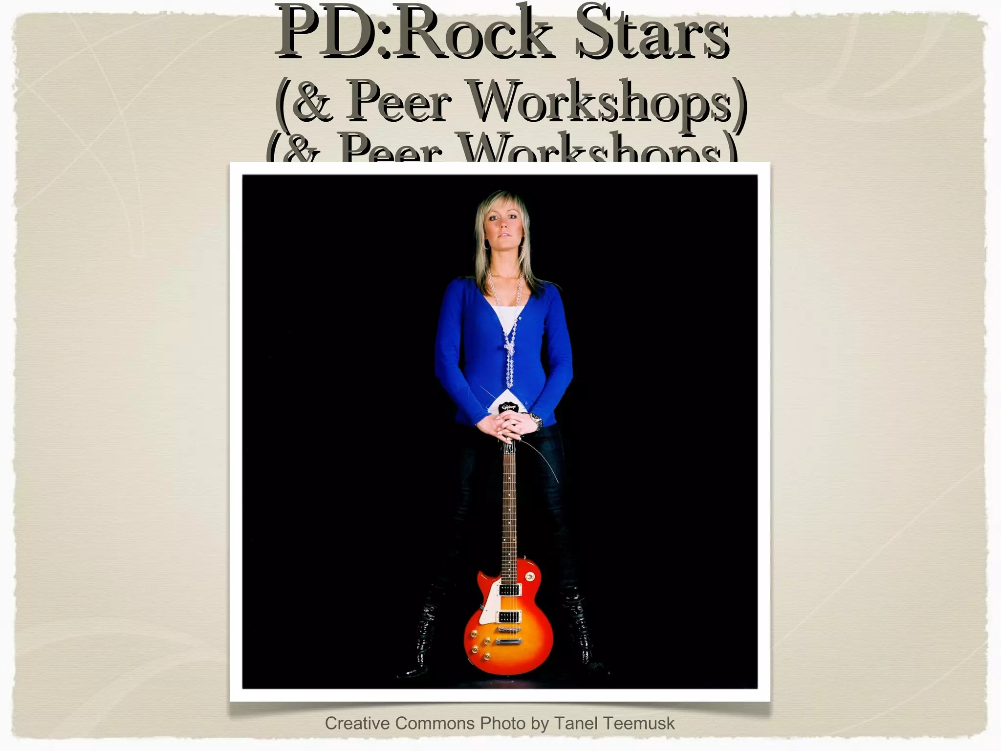 PD:Rock StarsPD:Rock Stars
(& Peer Workshops)(& Peer Workshops)
(& Peer Workshops)(& Peer Workshops)
Creative Commons Photo by Tanel Teemusk
 