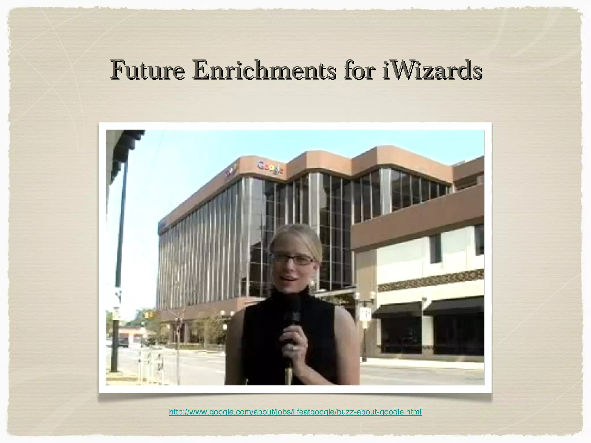 Future Enrichments for iWizardsFuture Enrichments for iWizards
http://www.google.com/about/jobs/lifeatgoogle/buzz-about-google.html
 