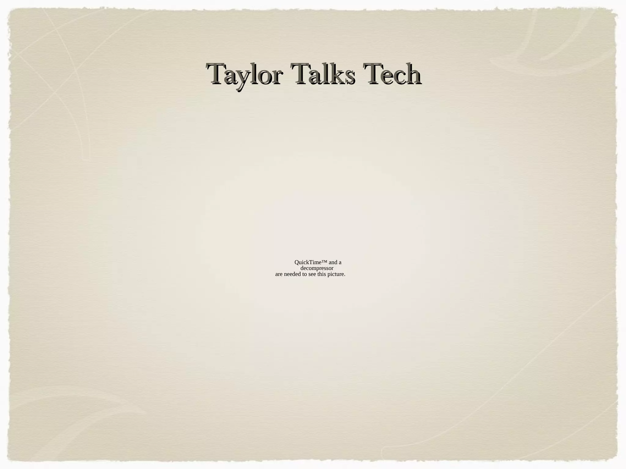 Taylor Talks TechTaylor Talks Tech
QuickTime™ and a
decompressor
are needed to see this picture.
 