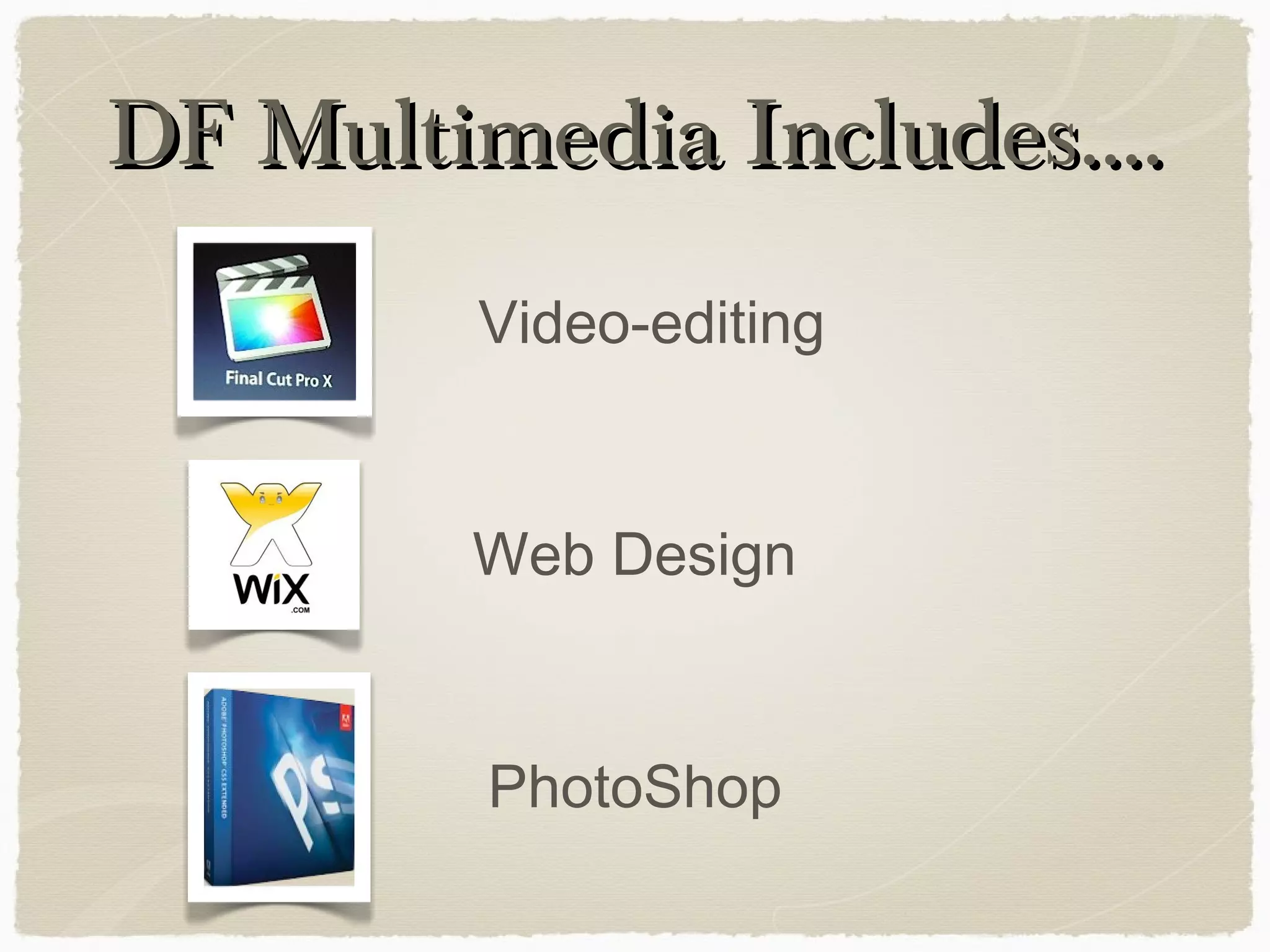 DF Multimedia Includes….DF Multimedia Includes….
Video-editing
Web Design
PhotoShop
 