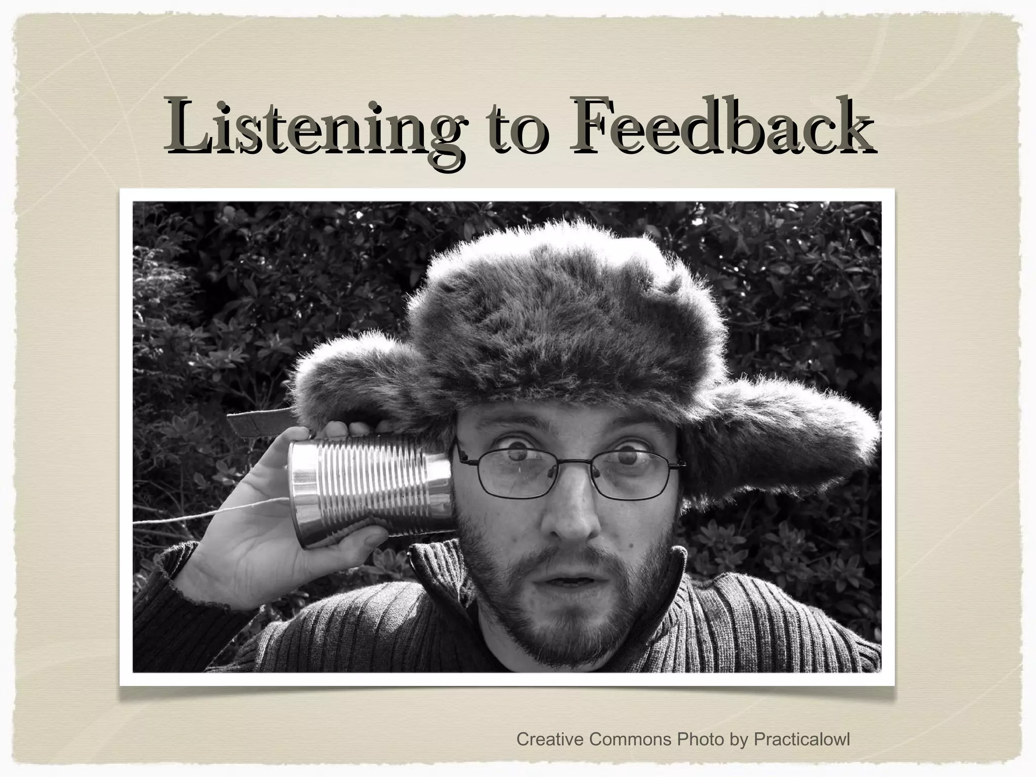 Listening to FeedbackListening to Feedback
Creative Commons Photo by Practicalowl
 