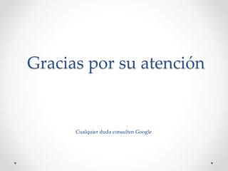 Gracias por su atención
Cualquier duda consulten Google
 