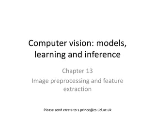 Computer vision: models,
 learning and inference
          Chapter 13
Image preprocessing and feature
          extraction

    Please send errata to s.prince@cs.ucl.ac.uk
 