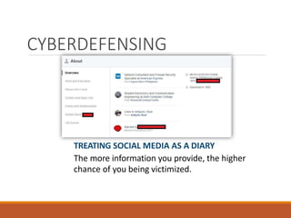 TREATING SOCIAL MEDIA AS A DIARY
The more information you provide, the higher
chance of you being victimized.
CYBERDEFENSI...