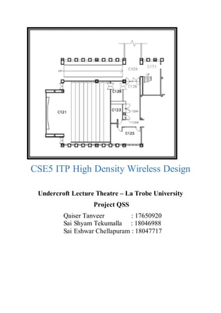 CSE5 ITP High Density Wireless Design
Undercroft Lecture Theatre – La Trobe University
Project QSS
Qaiser Tanveer : 17650920
Sai Shyam Tekumalla : 18046988
Sai Eshwar Chellapuram : 18047717
 