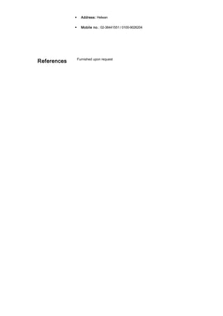  Address: Helwan
 Mobile no.: 02-38441551 / 0100-9026204
References Furnished upon request
 