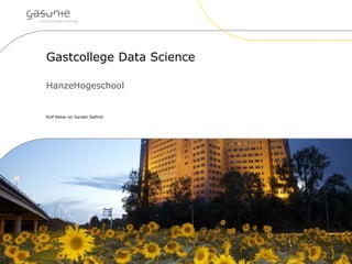 Gastcollege Data Science
HanzeHogeschool
Rolf Akker en Sander Aaftink
 