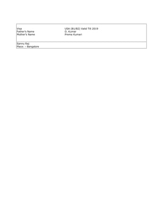 Visa USA (B1/B2) Valid Till 2019
Father’s Name D. Kumar
Mother’s Name Prema Kumari
Sannu Raj
Place: - Bangalore
 
