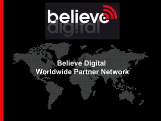 Believe Digital
Worldwide Partner Network
 