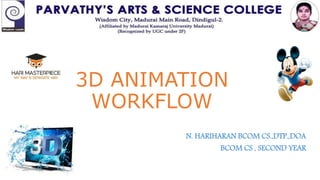 3D ANIMATION
WORKFLOW
N. HARIHARAN BCOM CS.,DTP.,DOA
BCOM CS , SECOND YEAR
 