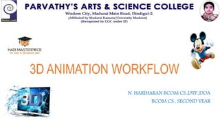 3D ANIMATION WORKFLOW
N. HARIHARAN BCOM CS.,DTP.,DOA
BCOM CS , SECOND YEAR
 