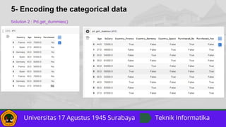 5- Encoding the categorical data
Solution 2 : Pd.get_dummies()
 